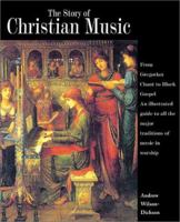 The Story of Christian Music: From Gregorian Chant to Black Gospel, an Authoritative Illustrated Guide to All the Major Traditions of Music for Worship