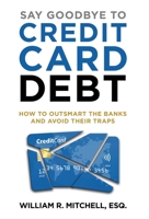 Say Goodbye to Credit Card Debt: How to Outsmart the Banks and Avoid Their Traps B0H2K4Z4N5 Book Cover