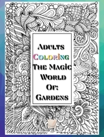 Adults Coloring The Magic World Of Gardens: 8'x10'inch sized Pages of Beautiful Flowers, Butterflies, Bees, Fruits, Birds, Trees, Full Gardens and Many More Illustrations for You to Bring to Life 1008972614 Book Cover