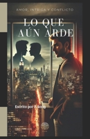 LO QUE AÚN ARDE: AMOR, INTRIGA Y CONFLICTO (Spanish Edition) B0F1LHCZYH Book Cover