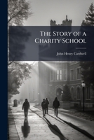 The Story of a Charity School 1023783118 Book Cover