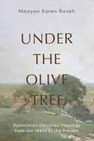 Under the Olive Tree: Palestinian Christian Theology from the 1980s to the Present 1481323717 Book Cover