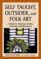Self Taught, Outsider, and Folk Art: A Guide to American Artists, Locations and Resources 0786475854 Book Cover