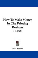 How To Make Money In The Printing Business 1248511484 Book Cover