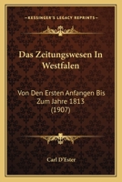 Das Zeitungswesen In Westfalen: Von Den Ersten Anfangen Bis Zum Jahre 1813 (1907) 1160060681 Book Cover