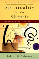 Spirituality for the Skeptic: The Thoughtful Love of Life 0195134672 Book Cover