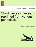 Short pieces in verse, reprinted from various periodicals. 1241179980 Book Cover