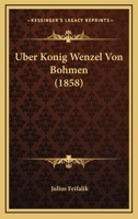 Uber Konig Wenzel Von Bohmen (1858) 1160038163 Book Cover