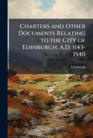 Charters and Other Documents Relating to the City of Edinburgh. A.D. 1143-1540 1147906823 Book Cover