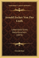 Arnold Escher Von Der Linth: Lebensbild Eines Naturforschers 1018408770 Book Cover