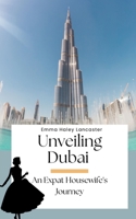 Unveiling Dubai: An Expat Housewife's Journey B0C1J1Q492 Book Cover