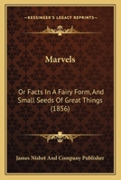 Marvels: Or Facts In A Fairy Form, And Small Seeds Of Great Things 1120324270 Book Cover
