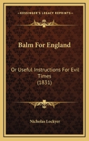 Balm For England: Or Useful Instructions For Evil Times 0353988790 Book Cover