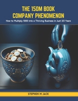 The 150M Book Company Phenomenon: How to Multiply 1000 into a Thriving Business in Just 3.5 Years B0CT83N9T3 Book Cover