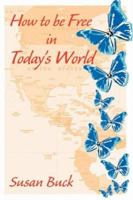 How to be Free in Today's World 1412054397 Book Cover