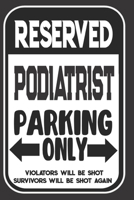 Reserved Podiatrist Parking Only. Violators Will Be Shot. Survivors Will Be Shot Again: Blank Lined Notebook | Thank You Gift For Podiatrist 1695092880 Book Cover