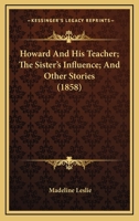 Howard and His Teacher, the Sister's Influence and Other Stories 1166038904 Book Cover