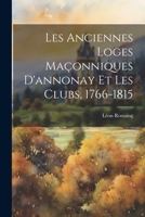 Les Anciennes Loges Maçonniques D'annonay Et Les Clubs, 1766-1815 1021607991 Book Cover