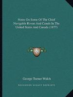 Notes On Some Of The Chief Navigable Rivers And Canals In The United States And Canada 1437085164 Book Cover