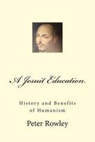 A Jesuit Education: History and Benefits of Humanism 1727782070 Book Cover