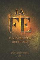 La Fe: Es M�s Preciosa Que El Oro 1099037018 Book Cover