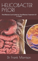 HELICOBACTER PYLORI: The Effective Cure Guide On The Effective Treatment Of H. Pylori B09FS2VB3Y Book Cover