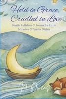 Held in Grace, Cradled in Love: Gentle Lullabies & Poems for Little Miracles & Tender Nights B0GDVG44MF Book Cover
