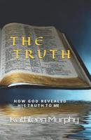 The Truth: How God Revealed His Word To Me 1977017592 Book Cover