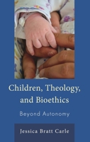 Children, Theology, and Bioethics: Beyond Autonomy 1666952613 Book Cover
