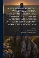 A Second Appeal To The Wesleyan Societies, Containing A Reply To A Pamphlet Entitled An Affectionate Address Of The United Wesleyan-methodist Association 1179930002 Book Cover