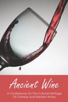 Ancient Wine: A Conference On The Cultural Heritage Of Chinese And Western Wines: Wine In The Ancient World B093RLBPZ7 Book Cover