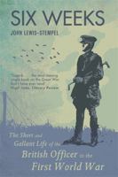 Six Weeks: The Short and Gallant Life of the British Officer in the First World War 1409102149 Book Cover