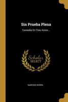 Sin Prueba Plena: Comedia En Tres Actos... 1011006537 Book Cover