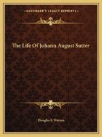 The Life Of Johann August Sutter 1432629468 Book Cover