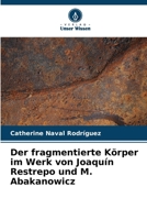 Der fragmentierte Körper im Werk von Joaquín Restrepo und M. Abakanowicz (German Edition) 6206582566 Book Cover