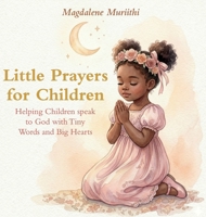 Little Prayers For Children, Helping Children Speak to God with Tiny Words and Big Hearts B0H854DV18 Book Cover