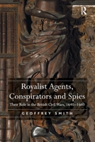Royalist Agents, Conspirators and Spies: Their Role in the British Civil Wars, 16401660 1032923164 Book Cover