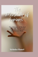 The Mentality of Humans: Influence of Alcohol on Health, Family and The Human Mind B0BW2PVH43 Book Cover