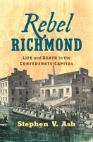 Rebel Richmond: Life and Death in the Confederate Capital 1469650983 Book Cover