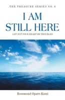 I AM STILL HERE: LET NOT YOUR HEART BE TROUBLED: THE WORLD WILL MAKE YOU SUFFER BUT IN ME YOU SHALL HAVE PEACE 1543771165 Book Cover