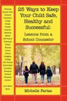 25 Ways to Keep Your Child Safe, Healthy and Successful: Lessons from a School Counselor 1412060974 Book Cover