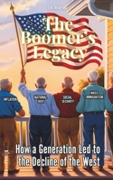 The Boomer's Legacy: How a Generation Led to the Decline of the West B0F6SZBVVJ Book Cover