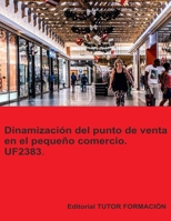 Dinamización del punto de venta en el pequeño comercio. UF2383. (Actividades de gestión del pequeño comercio) (Spanish Edition) 8417943935 Book Cover
