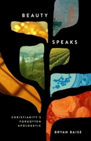 Beauty Speaks: Christianity's Forgotten Apologetic 1433571749 Book Cover