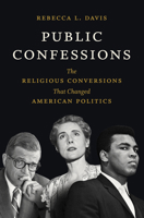 Public Confessions: The Religious Conversions That Changed American Politics 1469664879 Book Cover