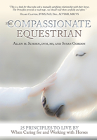 The Compassionate Equestrian: 25 Principles to Live by When Caring for and Working with Horses 1570767157 Book Cover