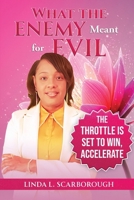 What the Enemy Meant for Evil: The Throttle is Set to Win, Accelerate B0F316LB1T Book Cover