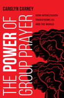 The Power of Group Prayer: How Intercession Transforms Us and the World 1514003066 Book Cover