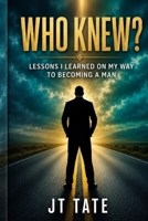 WHO KNEW? LESSONS I LEARNED ON MY WAY TO BECOMING A MAN B0H6CCM9BK Book Cover