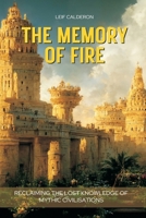 The Memory of Fire: Reclaiming the Lost Knowledge of Mythic Civilisations 9371341440 Book Cover